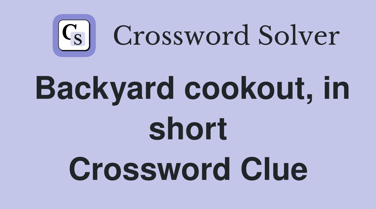 Backyard cookout, in short Crossword Clue Answers Crossword Solver